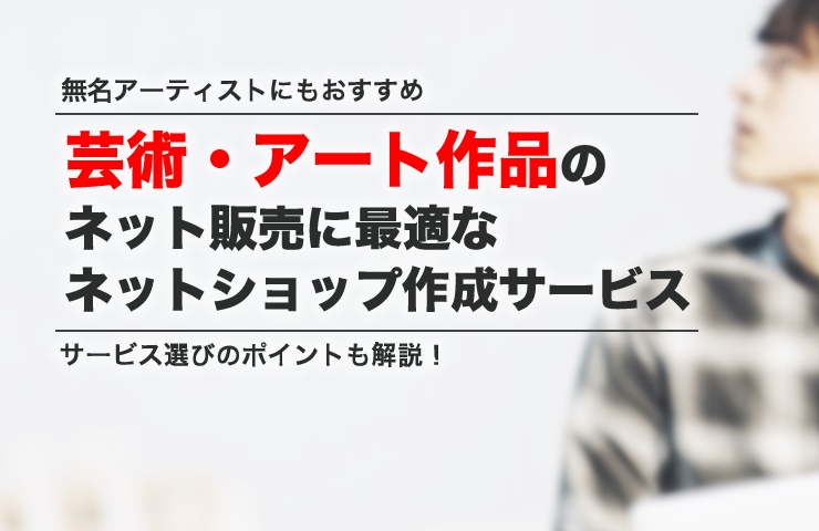 無名アーティストにおすすめ！作品販売に最適なネットショップ作成サービス3選