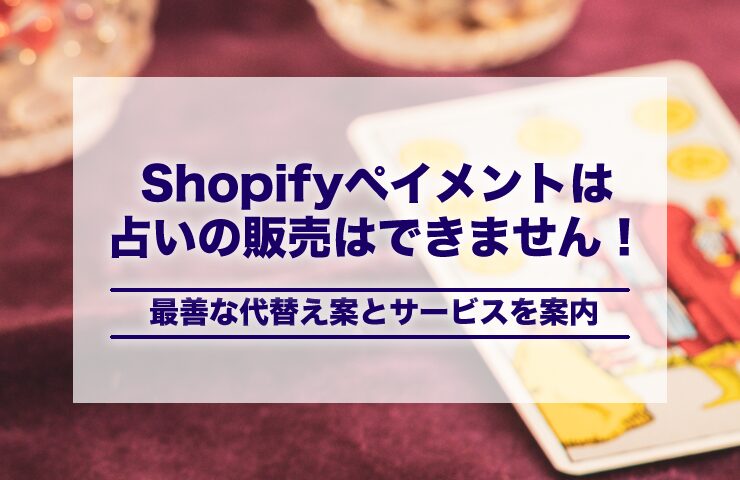 Shopifyペイメントは占いの販売はできません！最善な代替え案とサービスを案内