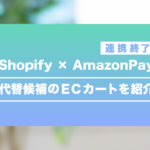 ShopifyとAmazonPayの連携終了！代替えになるECカートとは