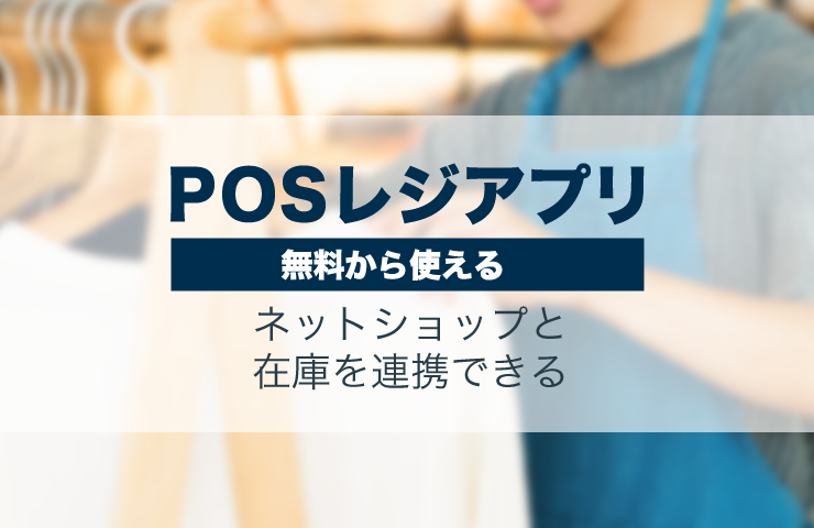 【無料～】ネットショップと在庫連携できるPOSレジアプリ3選！料金・機能・対応機種など解説