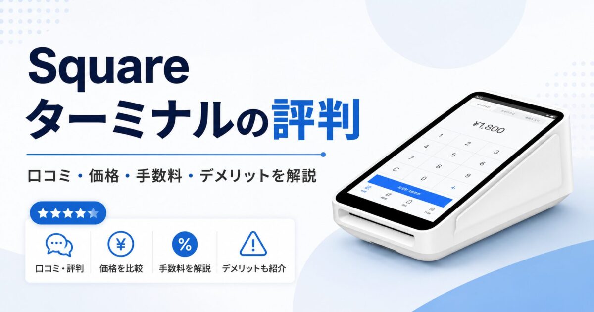 Square ターミナルの評判は？口コミ・価格・手数料・デメリットを解説
